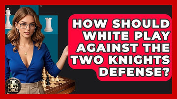 How Should White Play Against The Two Knights Defense? - The Chess Codex