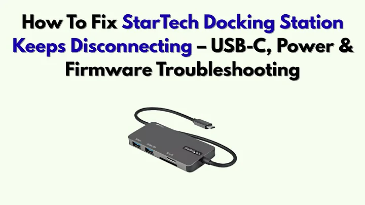 How To Fix StarTech Docking Station Keeps Disconnecting – USB-C, Power & Firmware Troubleshooting