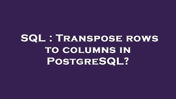 SQL : Transpose rows to columns in PostgreSQL?