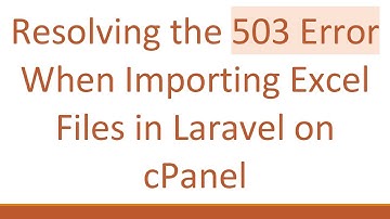 Resolving the 503 Error When Importing Excel Files in Laravel on cPanel