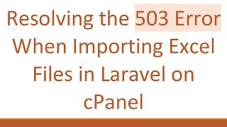 Resolving the 503 Error When Importing Excel Files in Laravel on cPanel