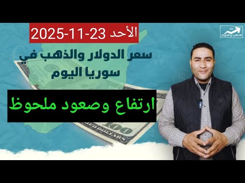ارتفاع وصعود ملحوظ سعر الدولار في سوريا اليوم الأحد 23 نوفمبر 2025 وأسعار الذهب