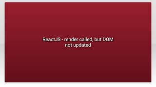 ReactJS - render called, but DOM not updated