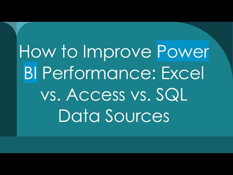 How to Improve Power BI Performance: Excel vs. Access vs. SQL Data Sources