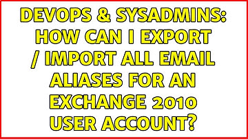 DevOps & SysAdmins: How can I export / import all email aliases for an Exchange 2010 User Account?