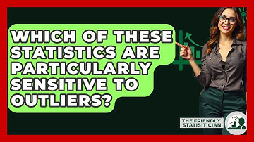 Which Of These Statistics Are Particularly Sensitive To Outliers? - The Friendly Statistician