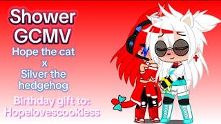 Shower GCMV ||Hope the cat x Silver the hedgehog|| Birthday special for: @HopeLovesCookiess