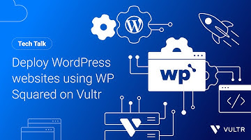 Tech Talk: Deploy WordPress Websites Using WP Squared on Vultr