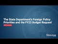 The State Department's Foreign Policy Priorities and the FY23 Budget Request