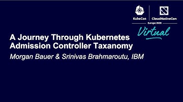 A Journey Through Kubernetes Admission Controller Taxanomy - Morgan Bauer & Srinivas Brahmaroutu