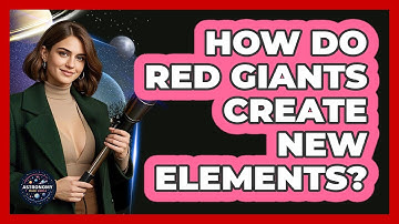 How Do Red Giants Create New Elements? - Astronomy Made Simple