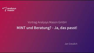 Vortrag Analysys Mason GmbH MINT und Beratung - Ja, das passt! - von Jan Greulich