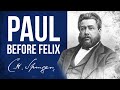 Paul S Sermon Before Felix Acts 24 25 Charles Spurgeon Sermon Paul S Sermon Before Felix Acts 24 25 Charles Spurgeon Sermon
