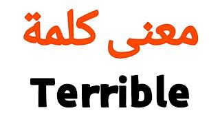 معنى كلمة Terrible | الصحيح لكلمة Terrible | المعنى العربي ل Terrible | كيف تكتب كلمة Terrible | كلا