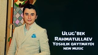 Ulug'bek Rahmatullayev - Yoshlik Qaytmaydi (Official Music)