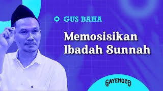 Gus Baha: Memosisikan Ibadah Sunnah