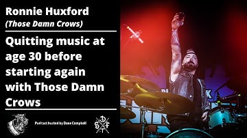 Ronnie Huxford (Those Damn Crows) Quitting music at age 30 before starting again with The Crows