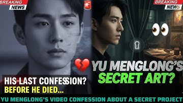 🤯 YU MENGLONG’S NEW VIDEO CONFESSIONS? SECRET ART PROJECT BEFORE DEATH EXPOSED