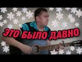 Это было давно, очень душевная песня.