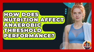 How Does Nutrition Affect Anaerobic Threshold Performance? - All Sorts Of Running