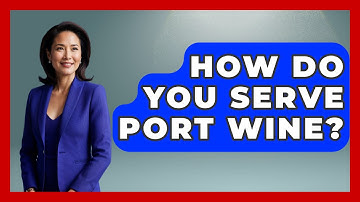 How Do You Serve Port Wine? - Iberian Wonders