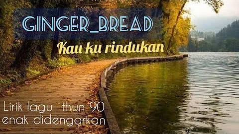 Ginger bread-kau ku rindukan lirik