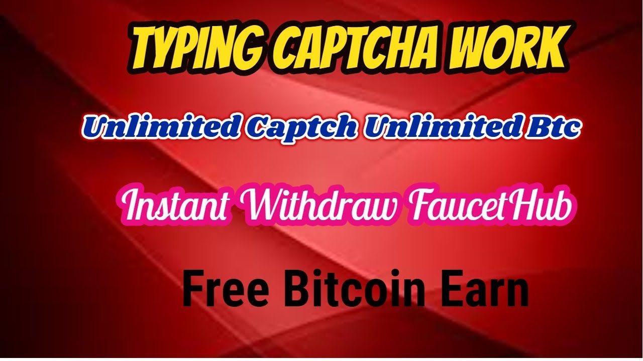Typing Captcha Work Earn Btc Instant Withdraw Faucethub Unlimited Captcha Unlimited Earn - 