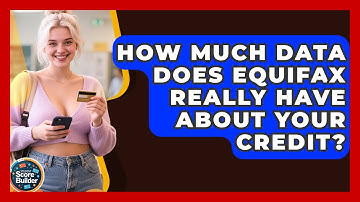 How Much Data Does Equifax Really Have About Your Credit? - Student Score Builder