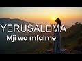 YERUSALEMA MJI WA NURU MJI WA MFALME MWANGA USIOZIMIKA YERUSALEMA MJI WA NURU MJI WA MFALME MWANGA USIOZIMIKA
