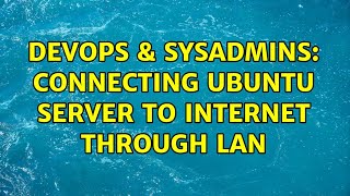 DevOps & SysAdmins: Connecting Ubuntu server to internet through lan (3 Solutions!!)