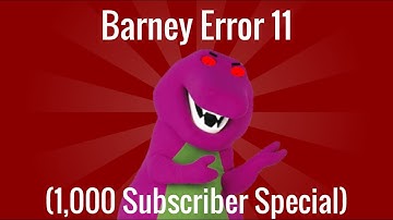 Barney Error 11 (1,000 Subscriber Special)