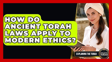 How Do Ancient Torah Laws Apply To Modern Ethics? - Explaining The Torah