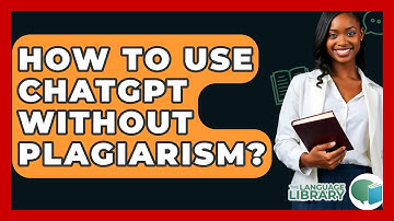 How To Use ChatGPT Without Plagiarism? - The Language Library