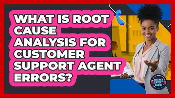 What Is Root Cause Analysis For Customer Support Agent Errors? - Customer Support Coach