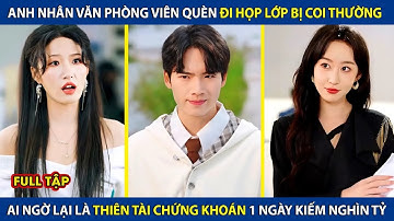 Anh Nhân Viên Quèn Đi Họp Lớp Bị Coi Thường, Ai Ngờ Lại Là Thiên Tài Chứng Khoán 1 Ngày Kiếm 100 Tỷ