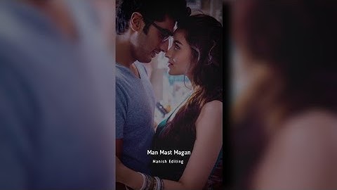 Love Song Status | Man Mast Magan Fullscreen status | Arijit Singh | Man Mast Magan Song Status
