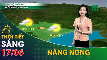 Thời tiết hôm nay 17/06/2022:Bắc Bộ có nắng nóng, tiết trời oi bức| VTC14