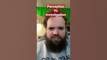 Perception vs Investigation