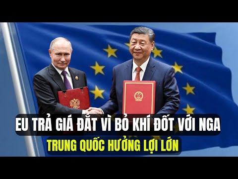 EU trả giá đắt vì bỏ khí đốt với Nga, Trung Quốc hưởng lợi lớn