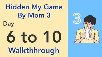 Hidden My Game By Mom 3 - Day 6 to 10