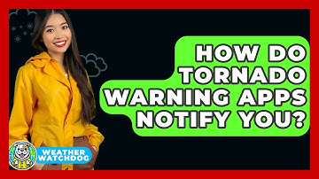 How Do Tornado Warning Apps Notify You? - Weather Watchdog