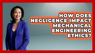How Does Negligence Impact Mechanical Engineering Ethics? - Mechanical Engineering Explained