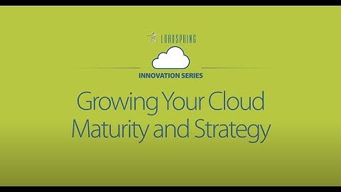 LoadSpring Innovation: Growing your Cloud Maturity and Strategy