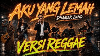 DHAMAR BAND AKU YANG LEMAH | VERSI REGGAE 