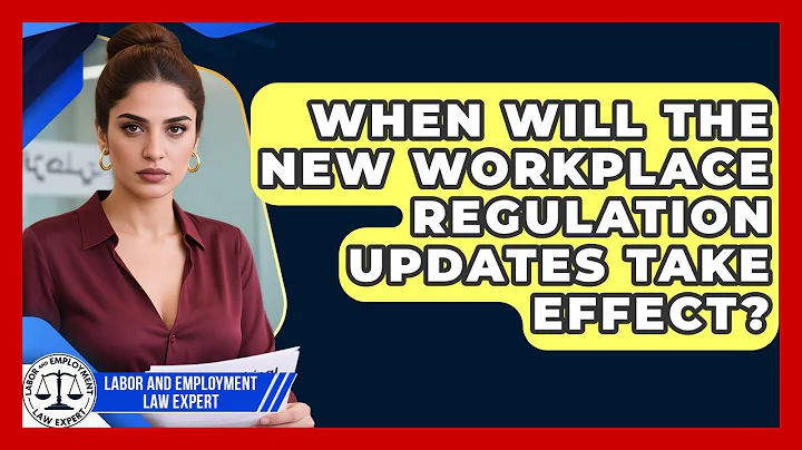 When Will the New Workplace Regulation Updates Take Effect? | Labor and Employment Law Expert News
