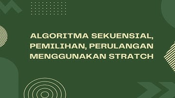 [SCRATCH] ALGORITMA SEKUENSIAL, PEMILIHAN (SELEKSI KONDISI), DAN PERULANGAN.