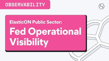 ElasticON Public Sector: ECS Enables Federal Operational Visibility