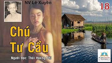 CHÚ TƯ CẦU. Tập 18.  Tác giả: NV. Lê Xuyên. Người đọc: Thái Hoàng Phi