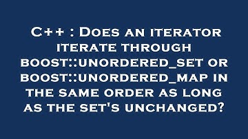 C++ : Does an iterator iterate through boost::unordered_set or boost::unordered_map in the same orde