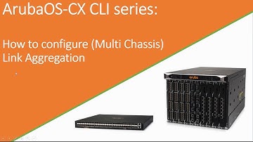 AOS-CX CLI series: (Multi Chassis) Link Aggregation